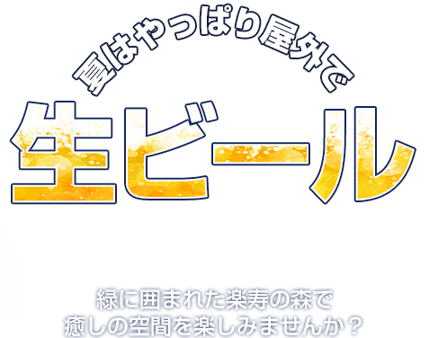 夏はやっぱり屋外で生ビール　BEER GARDEN 緑に囲まれた楽寿の森で癒しの空間を楽しみませんか？